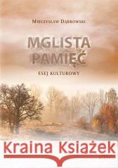 Mglista pamięć. Esej kulturowy Mieczysław Dąbrowski 9788380174610 Elipsa Dom Wydawniczy - książka