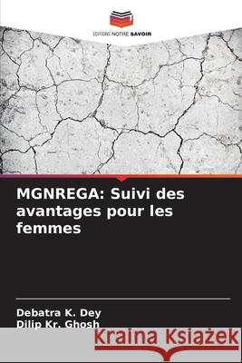 MGNREGA: Suivi des avantages pour les femmes Dey, Debatra K., Ghosh, Dilip Kr. 9786202326810 Editions Notre Savoir - książka