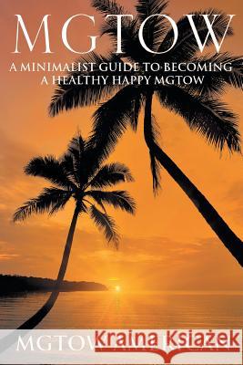 Mgtow: A Minimalist Guide to Becoming a Healthy Happy Mgtow Mgtow American 9781644241943 Page Publishing, Inc. - książka