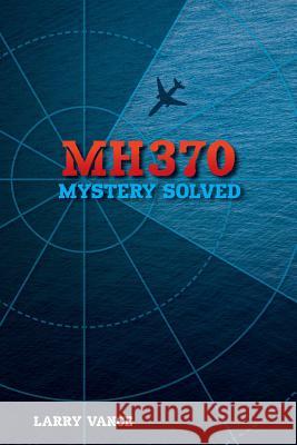 Mh370: Mystery Solved Larry Vance 9781775283423 Group of Three Publishing - książka