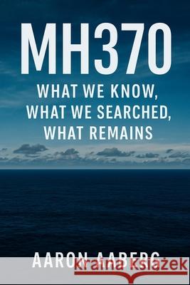 Mh370: What We Know, What We Searched, What Remains Aaron Aaberg 9781923570900 Independently Published - książka