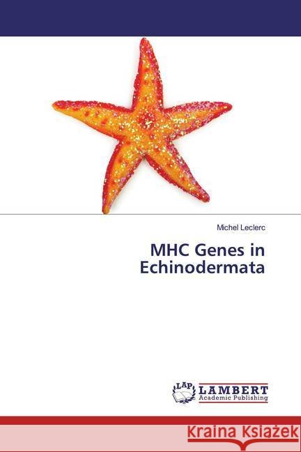 MHC Genes in Echinodermata Leclerc, Michel 9786200242655 LAP Lambert Academic Publishing - książka