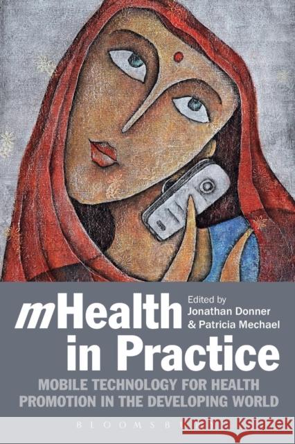 Mhealth in Practice: Mobile Technology for Health Promotion in the Developing World Donner, Jonathan 9781780932293  - książka