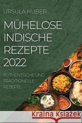 Mühelose Indische Rezepte 2022: Authentische Und Traditionelle Rezepte Huber, Ursula 9781804505229 Ursula Huber - książka