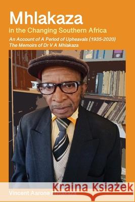 Mhlakaza in the Changing Southern Africa: The Memoirs of Dr V A Mhlakaza Vincent A. Mhlakaza 9789956552269 Langaa RPCID - książka