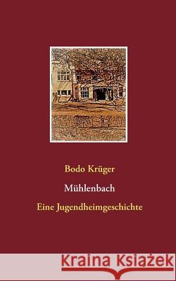 Mühlenbach: Eine Jugendheimgeschichte Bodo Krüger 9783748192701 Books on Demand - książka