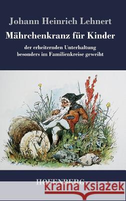 Mährchenkranz für Kinder: der erheiternden Unterhaltung besonders im Familienkreise geweiht Johann Heinrich Lehnert 9783843047890 Hofenberg - książka