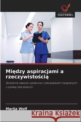 Między aspiracjami a rzeczywistością Marija Wolf 9786207824595 Wydawnictwo Nasza Wiedza - książka