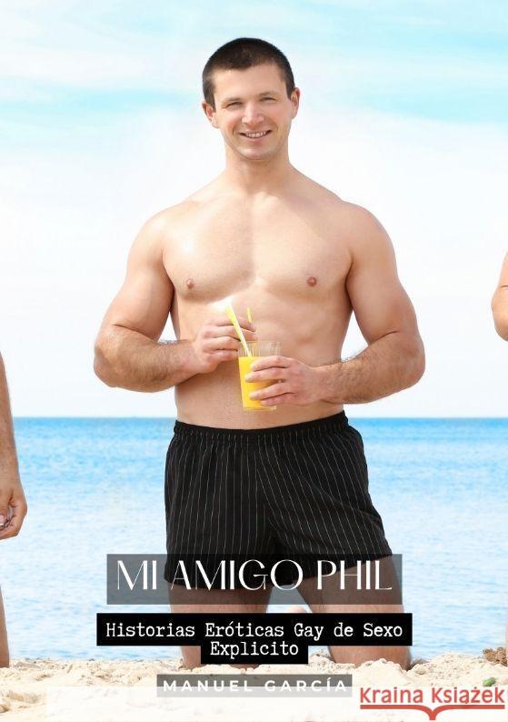 Mi Amigo Phil: Historias Er?ticas Gay de Sexo Explicito Manuel Garc?a 9783384202086 Manuel Garcia - książka