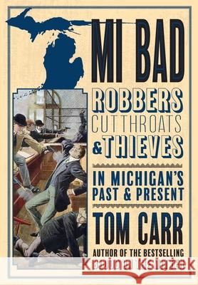 MI Bad: Robbers, Cutthroats & Thieves in Michigan's Past & Present Carr, Tom 9781943995837 Mission Point Press - książka
