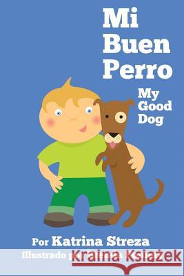 Mi Buen Perro/ My Good Dog (Bilingual Spanish English Edition) Katrina Streza, Brenda Ponnay 9781623957551 Xist Publishing - książka