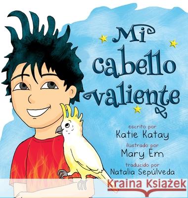 Mi cabello valiente Katie Katay Mary Em Natalia Sep?lveda 9781991195067 Sunsmile Books - książka