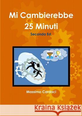 Mi Cambierebbe 25 Minuti - Seconda Ed. Massimo Cardaci 9781447862024 Lulu.com - książka