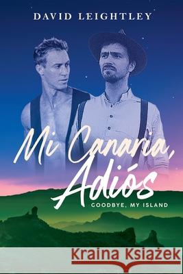 Mi Canaria, Adios: Goodbye, My Island David Leightley 9781922542090 Moshpit Publishing - książka