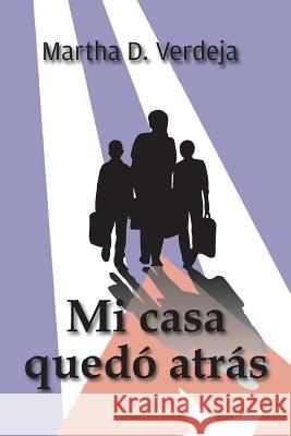 Mi casa quedó atrás Verdeja, Martha D. 9781523784608 Createspace Independent Publishing Platform - książka