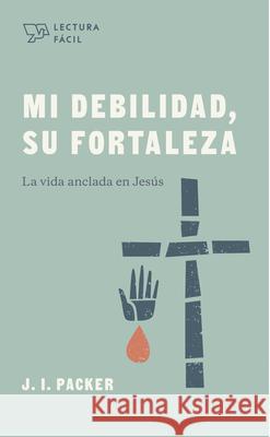 Mi Debilidad, Su Fortaleza: La Vida Anclada En Jesús Packer, J. I. 9781087736396 B&H Espanol - książka