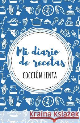 Mi diario de recetas de cocción lenta: Azul Moli 9781537641850 Createspace Independent Publishing Platform - książka