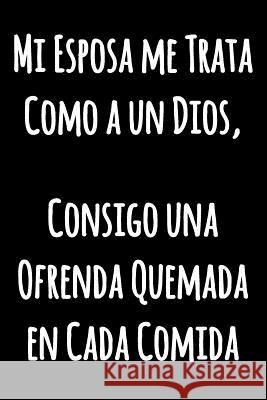 Mi Esposa me Trata Como a un Dios, Consigo una Ofrenda Quemada en Cada Comida: Cuaderno de cocina con forro divertido Revista de Bloc de notas de cita Lode, Parode 9781073619351 Independently Published - książka