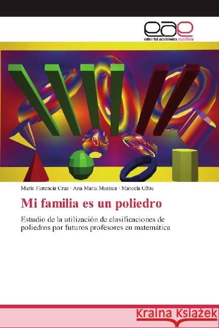 Mi familia es un poliedro : Estudio de la utilización de clasificaciones de poliedros por futuros profesores en matemática Cruz, María Florencia; Mántica, Ana María; Götte, Marcela 9783639740059 Editorial Académica Española - książka