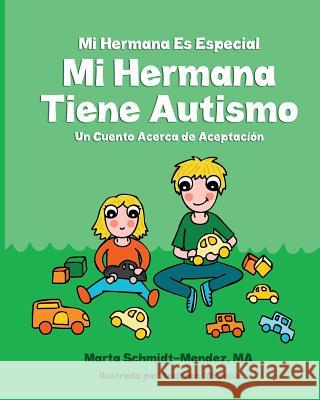 Mi Hermana Es Especial Mi Hermana Tiene Autismo: Un Cuento Acerca de Aceptaciion Marta Schmidt-Mende Andreea Mironiuc J. I. Urquijo 9781985673519 Createspace Independent Publishing Platform - książka