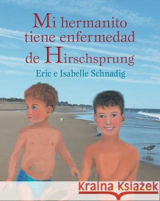 Mi hermanito tiene enfermedad de Hirschsprung Isabelle Schnadig Eric And Isabelle Schnadig 9781736720455 Sdp Publishing - książka