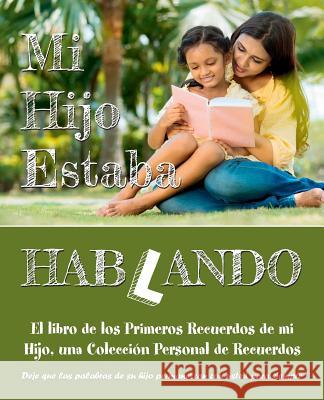 Mi Hijo Estaba Hablando: El libro de los Primeros Recuerdos de mi Hijo, una Colección Personal de Recuerdos - Deje que las palabras de su hijo Zubrytsky, Feodor 9781983845109 Createspace Independent Publishing Platform - książka