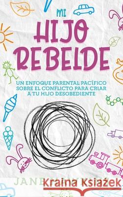 Mi Hijo Rebelde: Un enfoque parental pacífico sobre el conflicto para criar a tu hijo desobediente (Spanish Edition) Hawkins, Jane 9781922346315 Cascade Publishing - książka