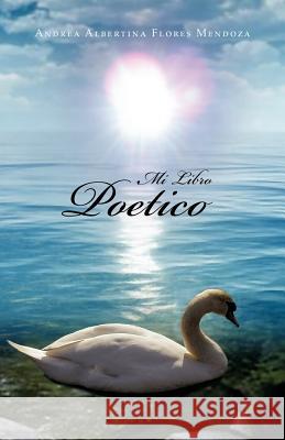 Mi Libro Poetico Andrea Albertina Florez Mendoza 9781463302214 Palibrio - książka