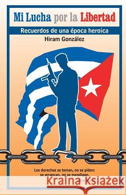 Mi lucha por la libertad Gonzalez, Hiram 9780615540603 Hiram Gonzalez - książka