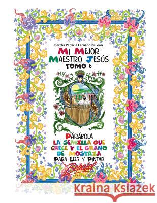 Mi mejor maestro Jesús-Parábolas: La semilla que crece y el grano de mostaza: Para leer y pintar Fernandini León, Bertha Patricia 9781535429108 Createspace Independent Publishing Platform - książka