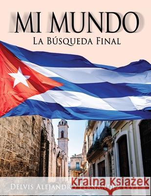 Mi Mundo: La Búsqueda Final Fernández Levy, Delvis Alejandro 9781629672328 Delvis A. Fernandez - książka