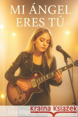 Mi Ángel Eres Tú Mora Ramírez, Luis Miguel 9798603031422 Independently Published - książka
