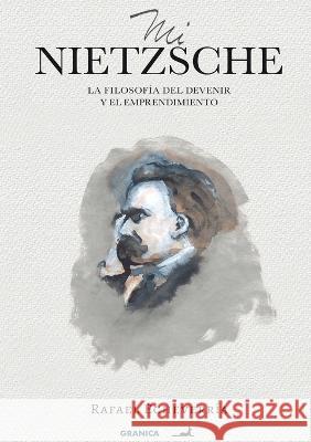 Mi Nietzsche: La Filosofia Del Devenir Y El Emprendimiento Rafael Echeverria   9789878935560 Ediciones Granica, S.A. - książka