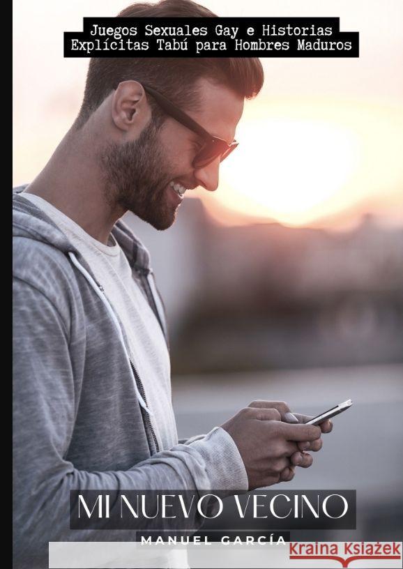 Mi Nuevo Vecino: Juegos Sexuales Gay e Historias Expl?citas Tab? para Hombres Maduros Manuel Garc?a 9783384155894 Manuel Garcia - książka