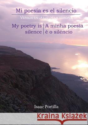 Mi Poesia Es El Silencio. My Poetry Is Silence. a Minha Poesia E O Silencio. [Trilingual Edition: Espanol, English, Portugues] Portilla, Isaac 9788494083433 Editorial Mirlo - książka