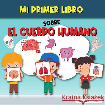Mi Primer Libro Sobre El Cuerpo Humano: El cuerpo humano del niño, mi primer libro de las partes del cuerpo humano para niños Antonio, Sarah 9781803960845 Believe@create Publisher - książka