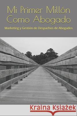 Mi Primer Millón Como Abogado: Marketing y Gestión de Despachos de Abogados Paiz, Eduardo José 9781521145890 Independently Published - książka