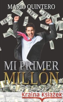 Mi Primer Millon: Una historia real de como pasar de tener deudas a ganar tú primer millón en poco tiempo. El exito existe y si te anima Quintero, Mario 9788417840754 Amateditorial S.A. de C.V. - książka