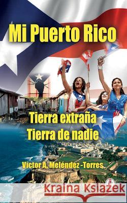 Mi Puerto Rico: Tierra extrana, tierra de nadie Melendez-Torres, Victor a. 9781946035028 Ibukku - książka