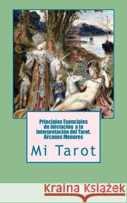 Mi Tarot. Principios Esenciales de Iniciación a la Interpretación del Tarot.: Arcanos Menores Pol, Biel 9781974356010 Createspace Independent Publishing Platform - książka