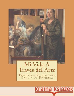 Mi Vida Atravez del Arte: Tributo a Magdalena Garcia de Ramirez Magdala Ramirez 9781466471573 Createspace - książka