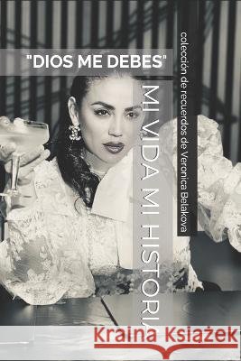 Mi Vida Mi Historia: Dios Me Debes Veronica Belakova 9798355398439 Independently Published - książka