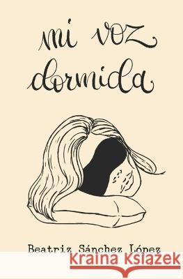 Mi voz dormida Beatriz Sanchez Lopez   9798373371759 Independently Published - książka