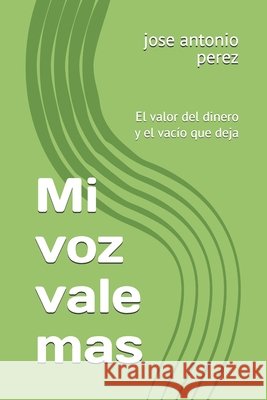 Mi voz vale mas: El valor del dinero y el vacío que deja Perez, Jose Antonio 9798288147623 Independently Published - książka