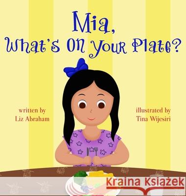 Mia, What's On Your Plate? Liz Abraham Tina Wijesiri 9781636493770 Liz Abraham - książka