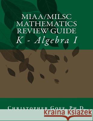 MIAA/MILSC Mathematics Review Guide: K - Algebra I Goff, Christopher D. 9781483956763 Createspace - książka