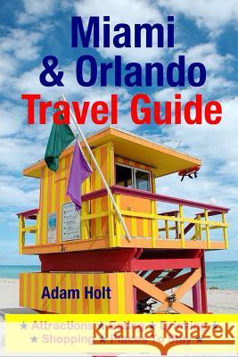 Miami & Orlando Travel Guide: Attractions, Eating, Drinking, Shopping & Places To Stay Holt, Adam 9781500553722 Createspace - książka