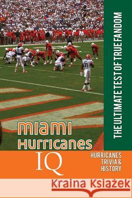 Miami Hurricanes IQ: The Ultimate Test of True Fandom Craig T. Smith 9780991269907 Black Mesa Publishing - książka