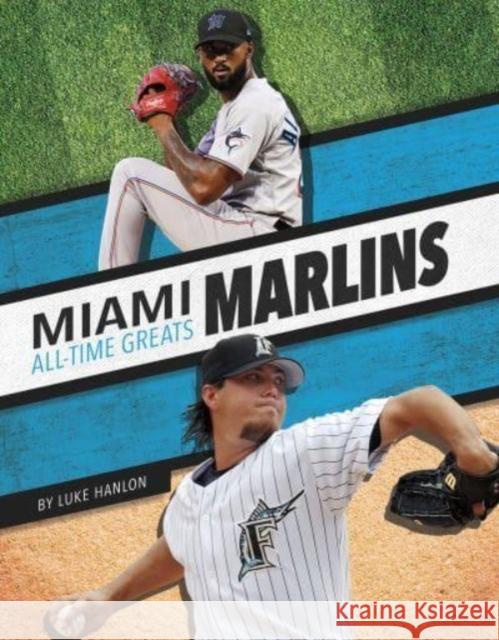 Miami Marlins All-Time Greats Luke Hanlon 9781634948197 Press Room Editions - książka