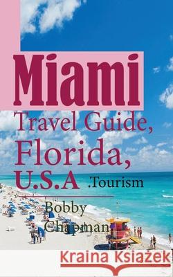 Miami Travel Guide, Florida, U.S.A: Tourism Bobby Chapman 9781673925906 Independently Published - książka